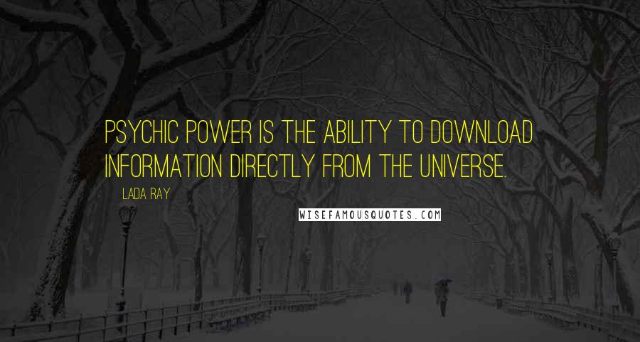 Lada Ray Quotes: Psychic power is the ability to download information directly from the Universe.