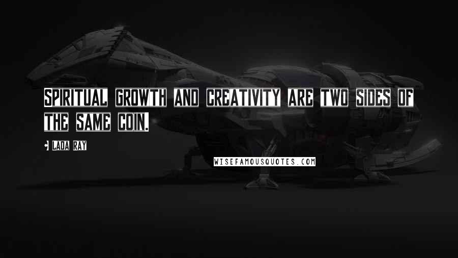 Lada Ray Quotes: Spiritual growth and creativity are two sides of the same coin.