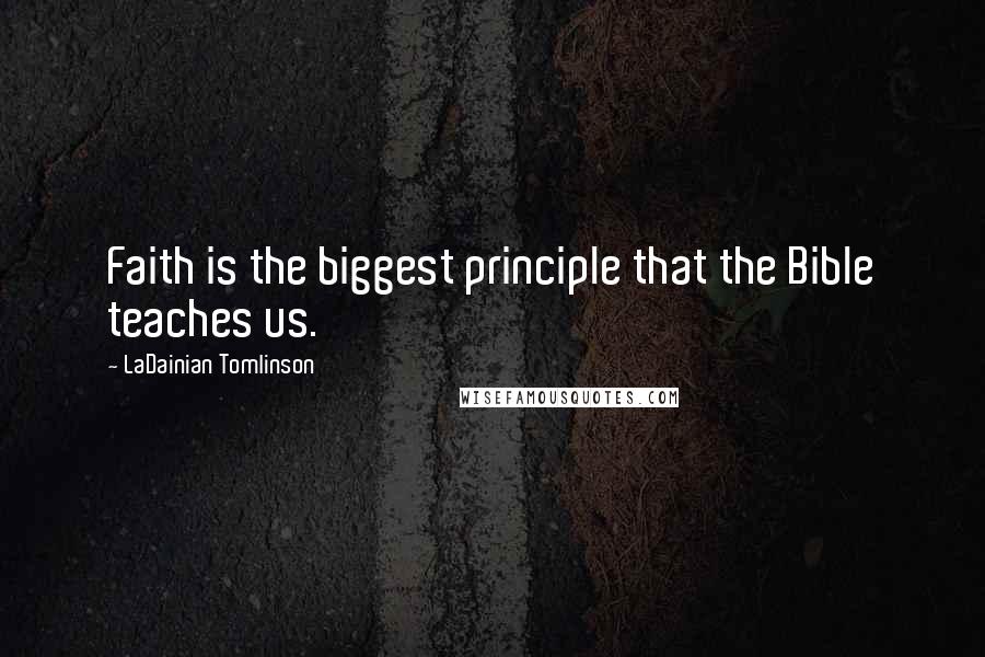 LaDainian Tomlinson Quotes: Faith is the biggest principle that the Bible teaches us.