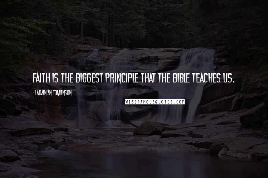 LaDainian Tomlinson Quotes: Faith is the biggest principle that the Bible teaches us.