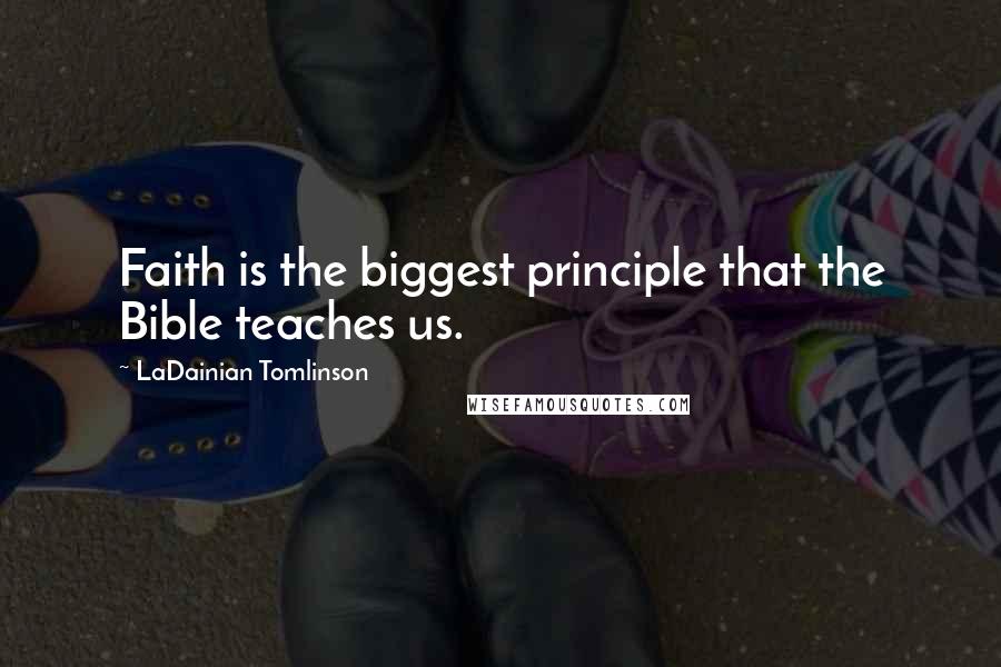 LaDainian Tomlinson Quotes: Faith is the biggest principle that the Bible teaches us.
