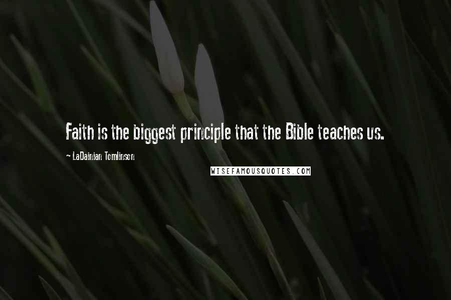 LaDainian Tomlinson Quotes: Faith is the biggest principle that the Bible teaches us.