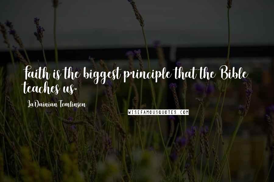 LaDainian Tomlinson Quotes: Faith is the biggest principle that the Bible teaches us.