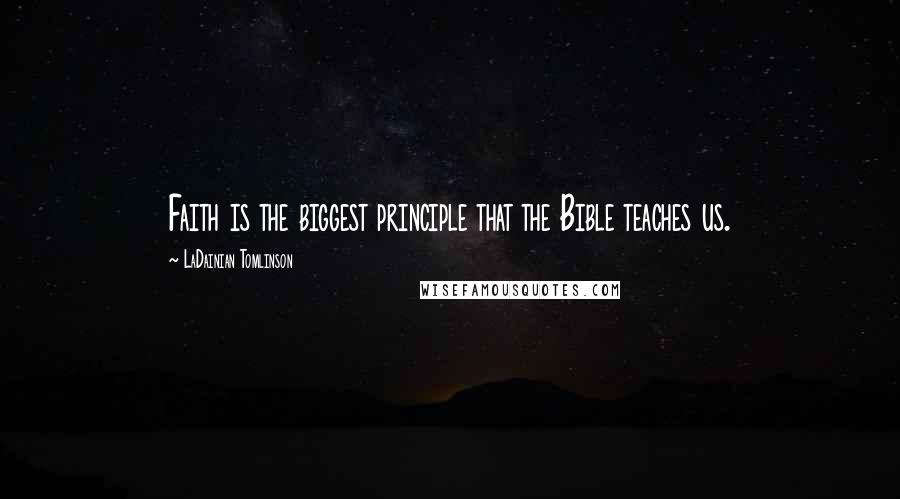 LaDainian Tomlinson Quotes: Faith is the biggest principle that the Bible teaches us.