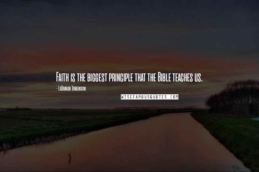 LaDainian Tomlinson Quotes: Faith is the biggest principle that the Bible teaches us.