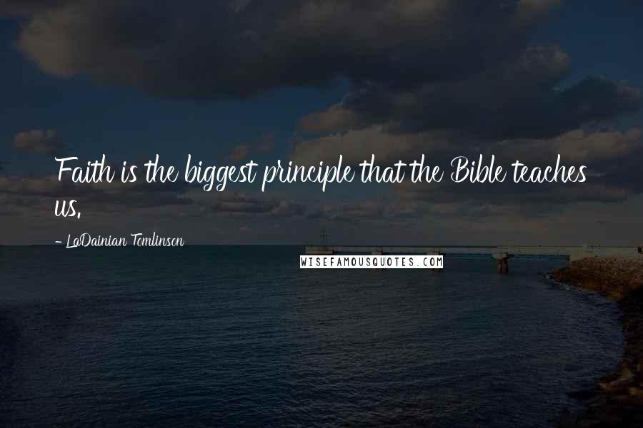 LaDainian Tomlinson Quotes: Faith is the biggest principle that the Bible teaches us.