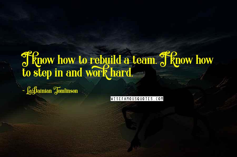 LaDainian Tomlinson Quotes: I know how to rebuild a team. I know how to step in and work hard.