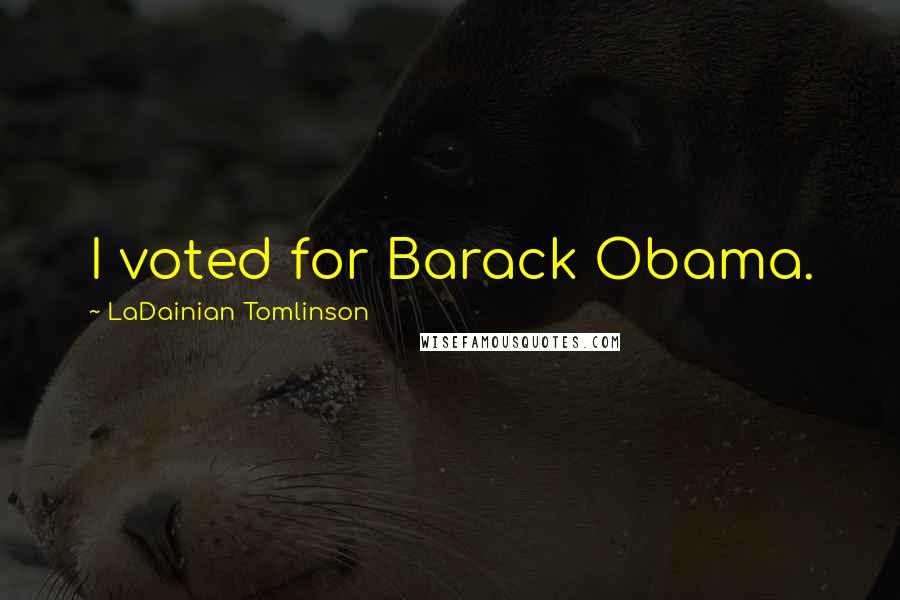 LaDainian Tomlinson Quotes: I voted for Barack Obama.