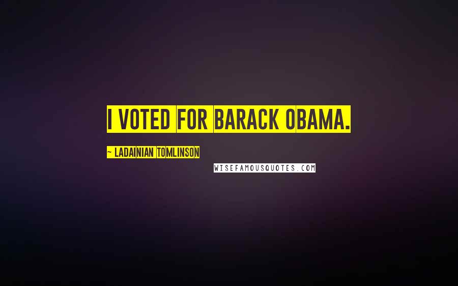 LaDainian Tomlinson Quotes: I voted for Barack Obama.