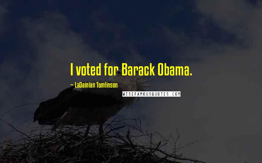 LaDainian Tomlinson Quotes: I voted for Barack Obama.