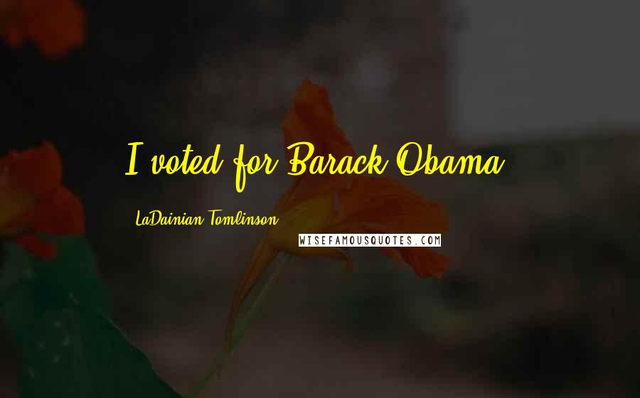 LaDainian Tomlinson Quotes: I voted for Barack Obama.