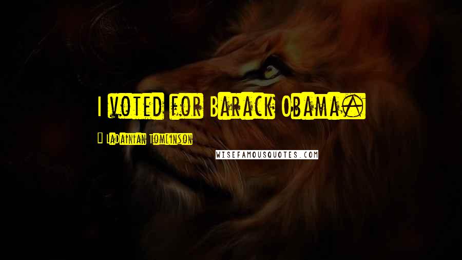 LaDainian Tomlinson Quotes: I voted for Barack Obama.