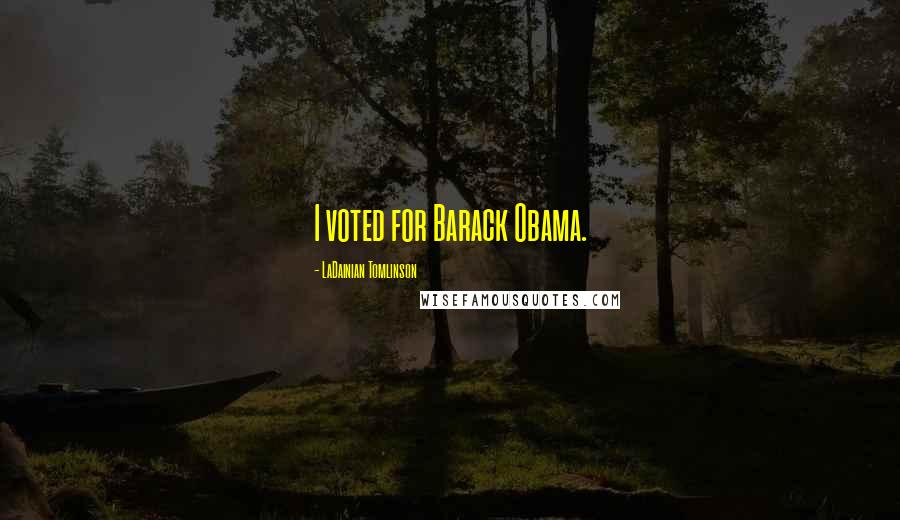 LaDainian Tomlinson Quotes: I voted for Barack Obama.