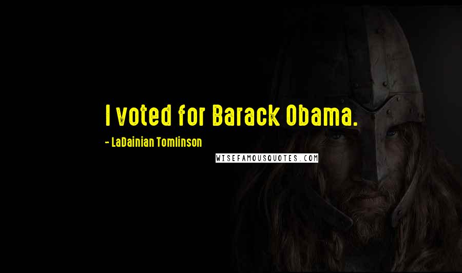 LaDainian Tomlinson Quotes: I voted for Barack Obama.