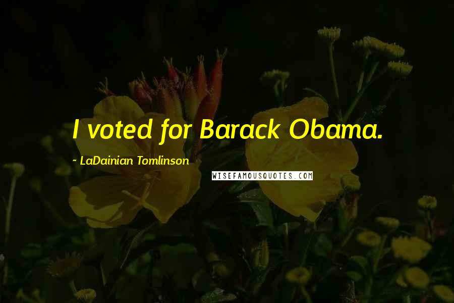 LaDainian Tomlinson Quotes: I voted for Barack Obama.