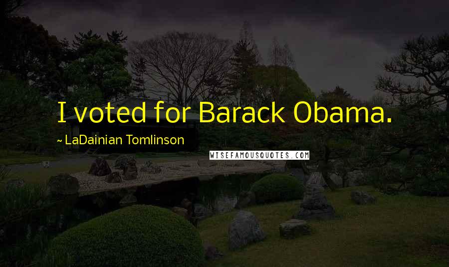 LaDainian Tomlinson Quotes: I voted for Barack Obama.