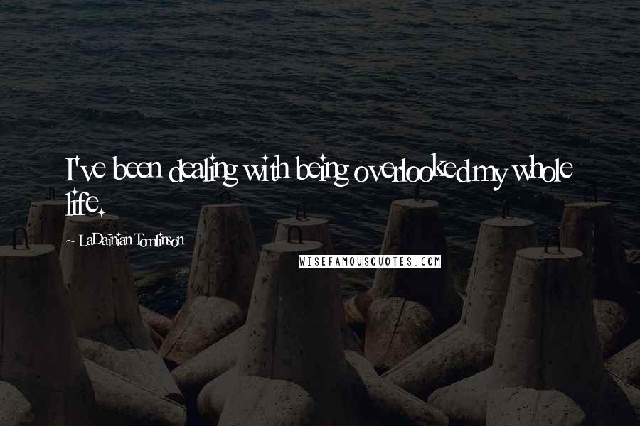 LaDainian Tomlinson Quotes: I've been dealing with being overlooked my whole life.