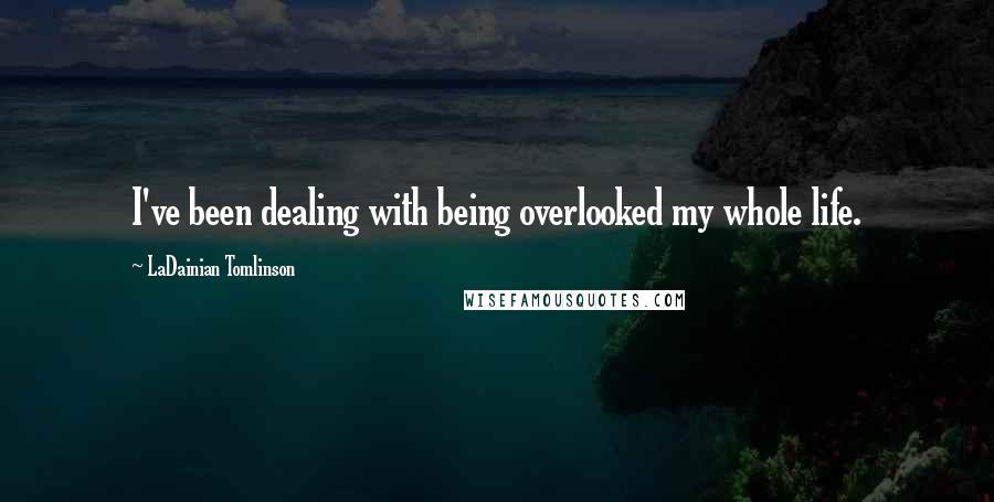 LaDainian Tomlinson Quotes: I've been dealing with being overlooked my whole life.