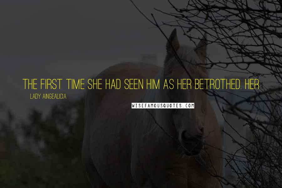 Lady Aingealicia Quotes: the first time she had seen him as her betrothed. Her