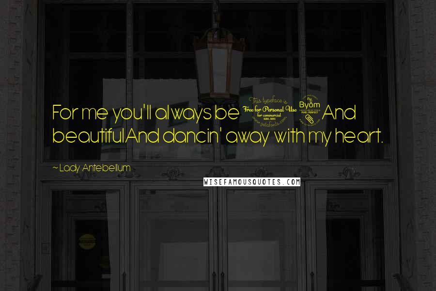 Lady Antebellum Quotes: For me you'll always be 18And beautifulAnd dancin' away with my heart.