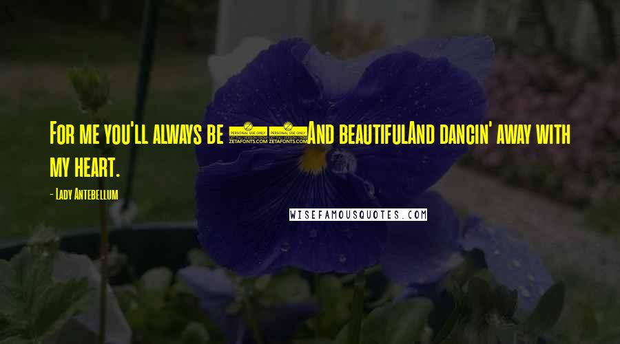 Lady Antebellum Quotes: For me you'll always be 18And beautifulAnd dancin' away with my heart.