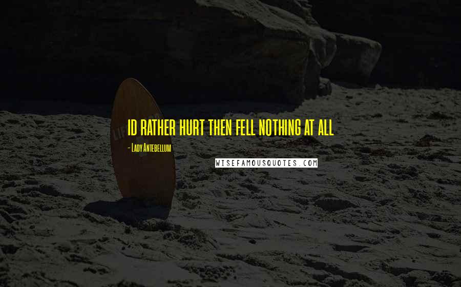 Lady Antebellum Quotes: id rather hurt then fell nothing at all