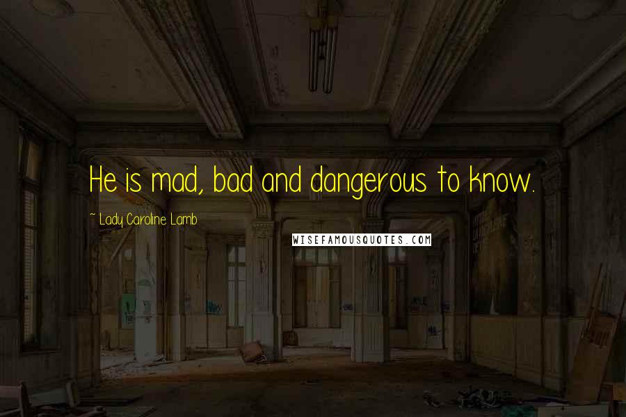 Lady Caroline Lamb Quotes: He is mad, bad and dangerous to know.