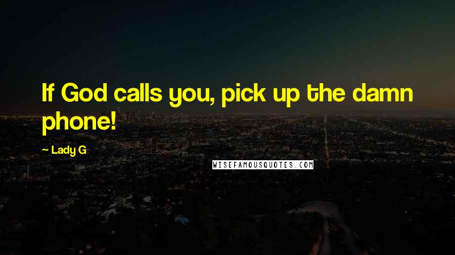 Lady G Quotes: If God calls you, pick up the damn phone!