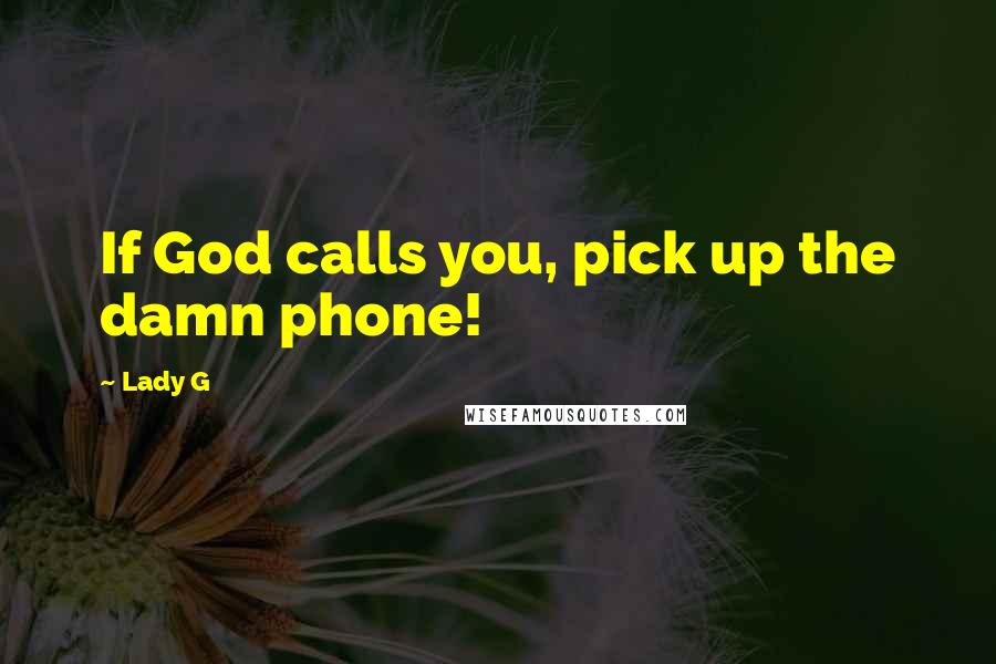 Lady G Quotes: If God calls you, pick up the damn phone!