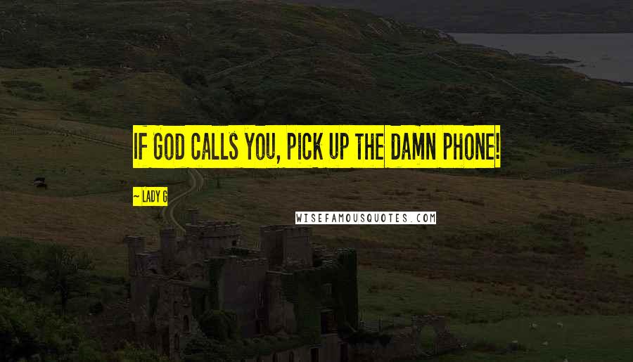 Lady G Quotes: If God calls you, pick up the damn phone!