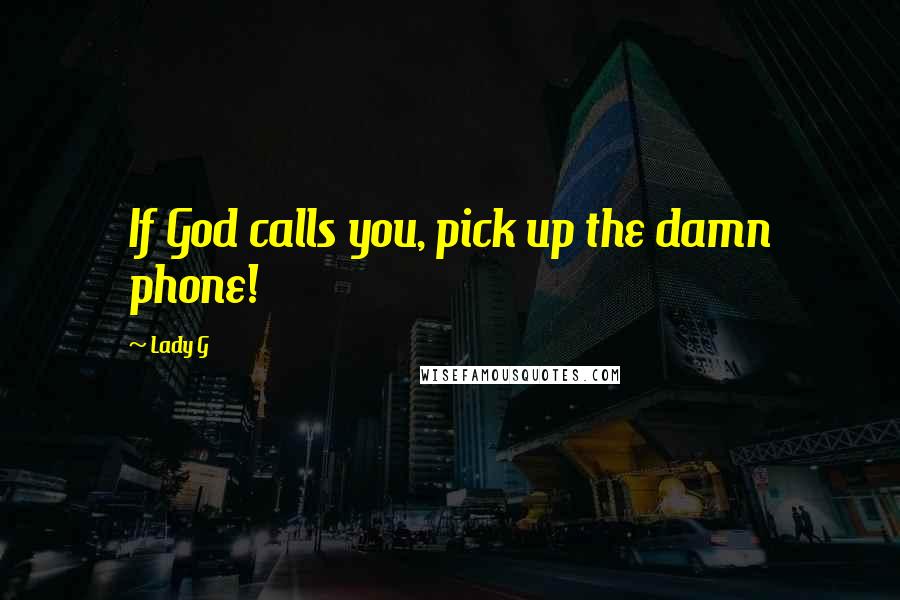 Lady G Quotes: If God calls you, pick up the damn phone!