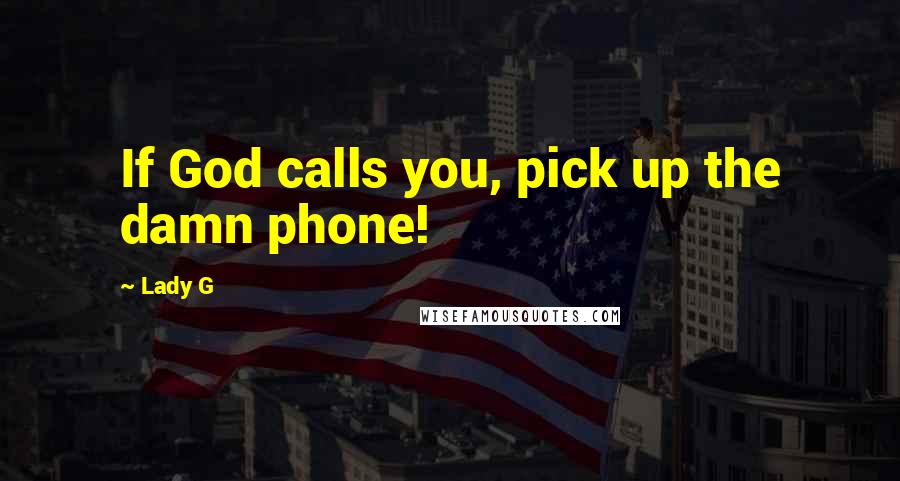 Lady G Quotes: If God calls you, pick up the damn phone!