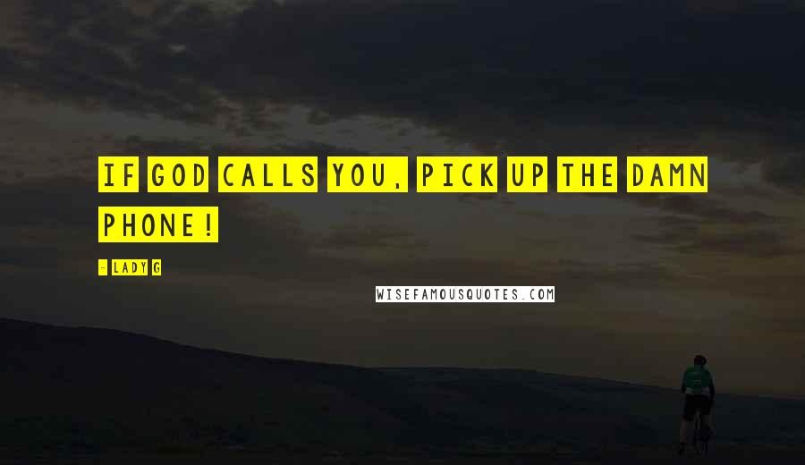 Lady G Quotes: If God calls you, pick up the damn phone!