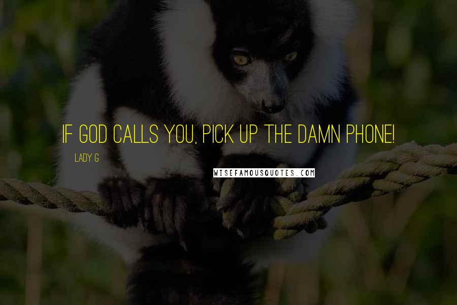Lady G Quotes: If God calls you, pick up the damn phone!