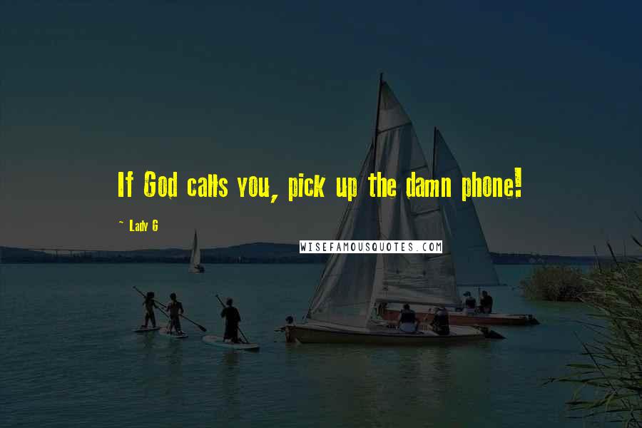 Lady G Quotes: If God calls you, pick up the damn phone!