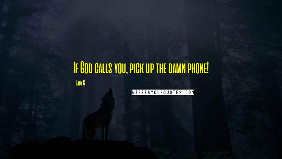 Lady G Quotes: If God calls you, pick up the damn phone!