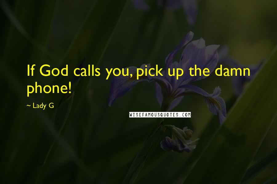 Lady G Quotes: If God calls you, pick up the damn phone!
