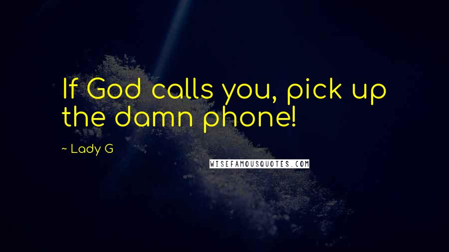 Lady G Quotes: If God calls you, pick up the damn phone!