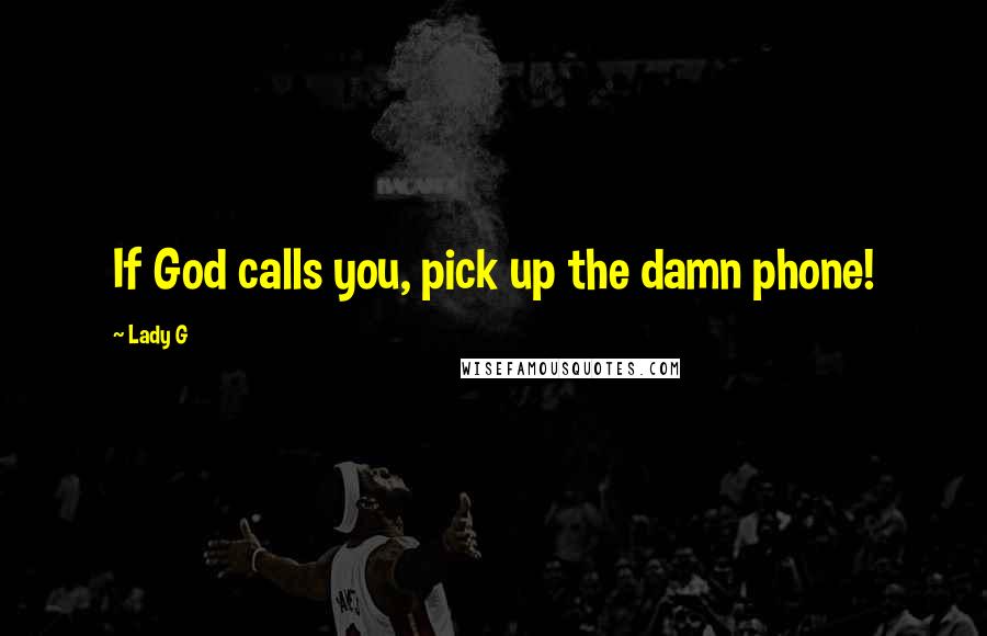 Lady G Quotes: If God calls you, pick up the damn phone!