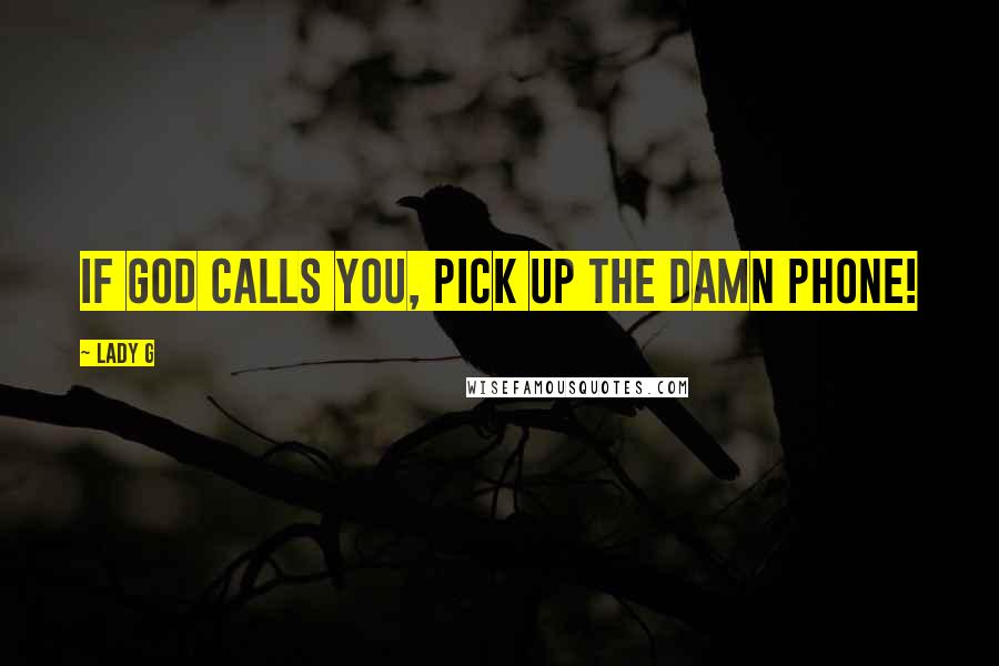 Lady G Quotes: If God calls you, pick up the damn phone!