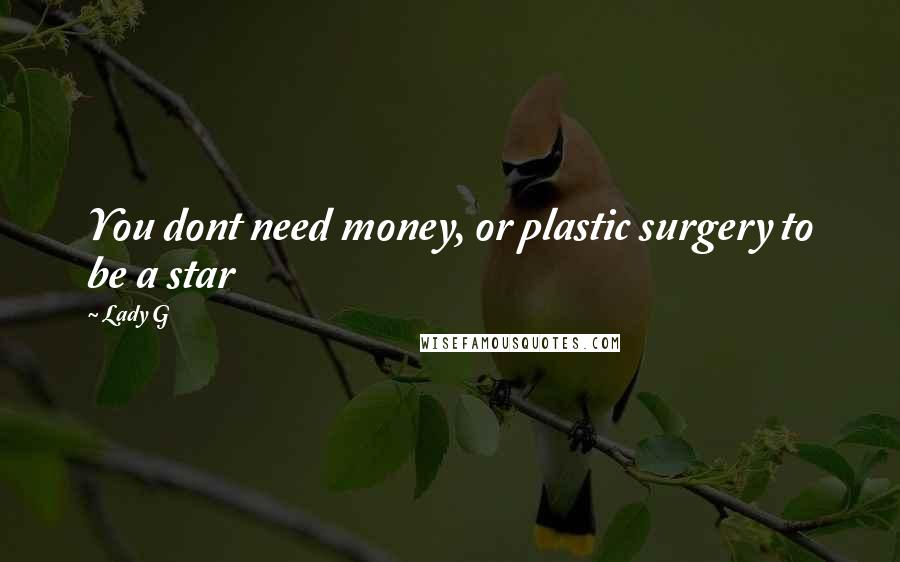 Lady G Quotes: You dont need money, or plastic surgery to be a star