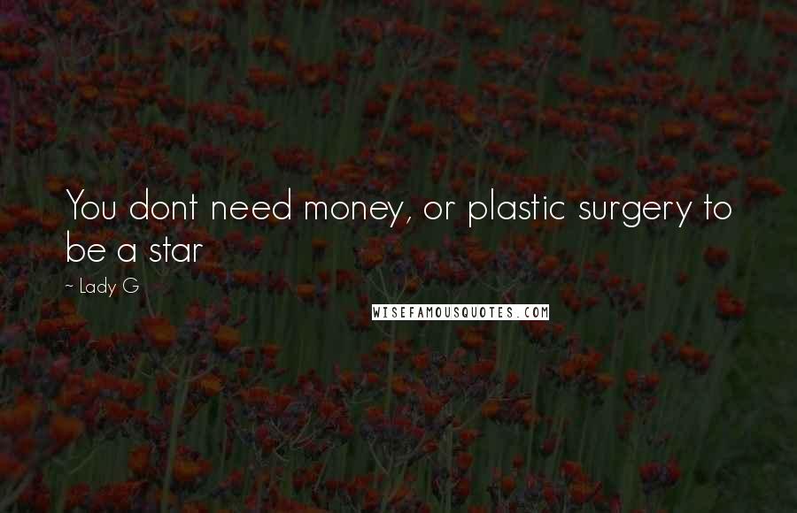 Lady G Quotes: You dont need money, or plastic surgery to be a star