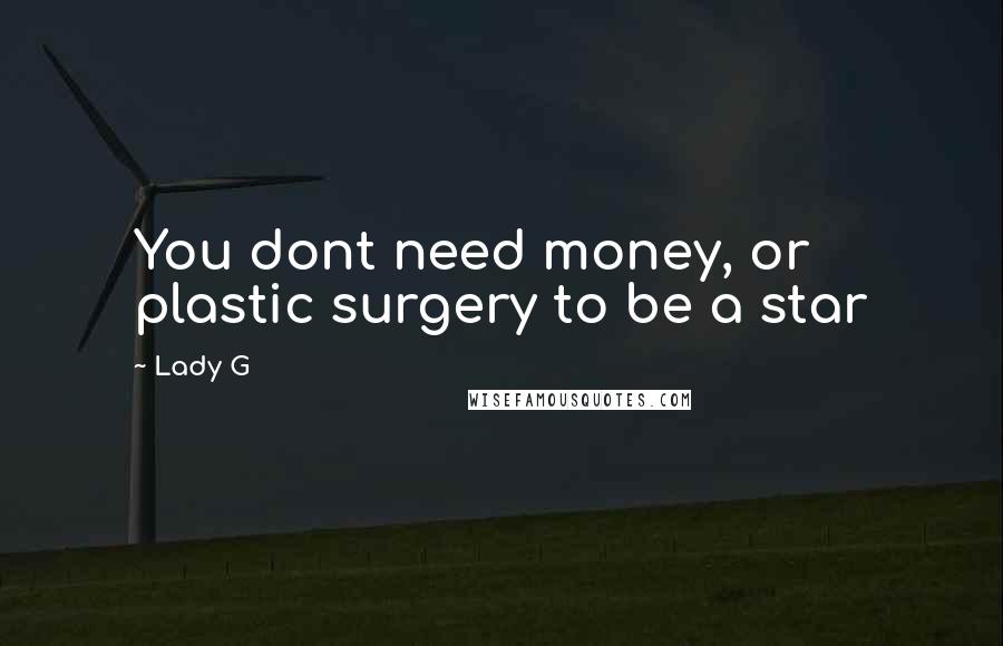 Lady G Quotes: You dont need money, or plastic surgery to be a star