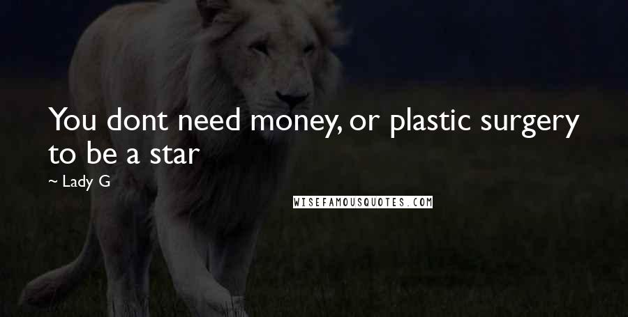 Lady G Quotes: You dont need money, or plastic surgery to be a star