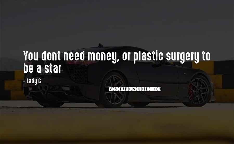 Lady G Quotes: You dont need money, or plastic surgery to be a star