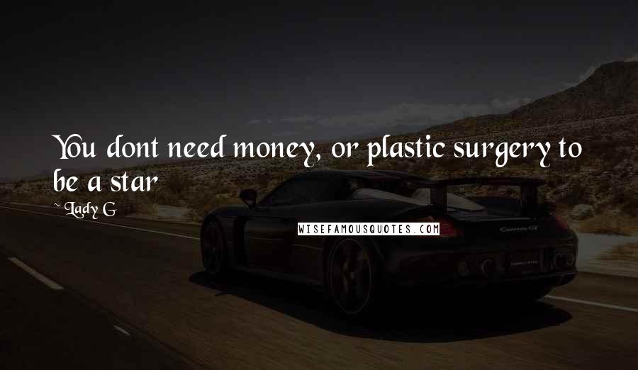 Lady G Quotes: You dont need money, or plastic surgery to be a star