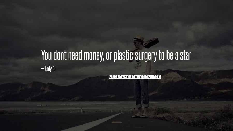 Lady G Quotes: You dont need money, or plastic surgery to be a star