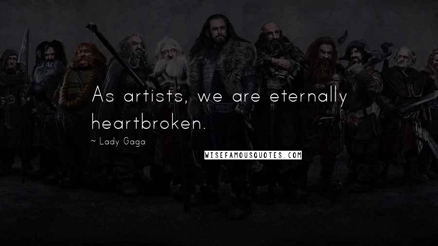 Lady Gaga Quotes: As artists, we are eternally heartbroken.