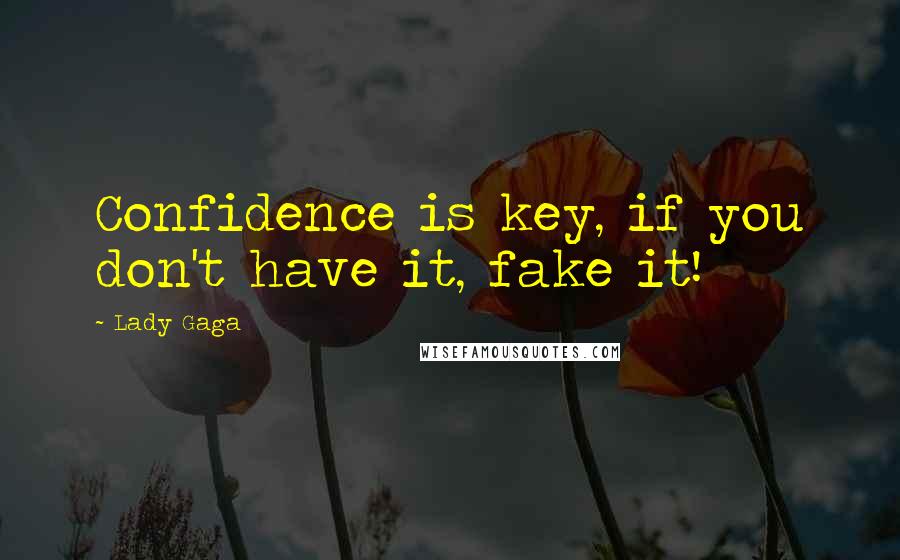 Lady Gaga Quotes: Confidence is key, if you don't have it, fake it!