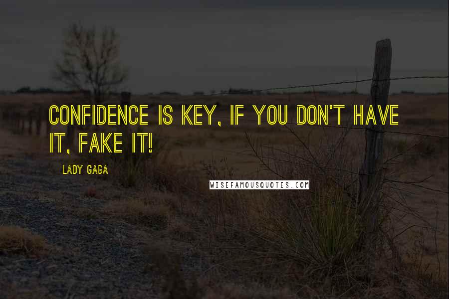Lady Gaga Quotes: Confidence is key, if you don't have it, fake it!